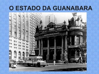 O ESTADO DA GUANABARA
 