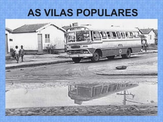 AS VILAS POPULARES
 