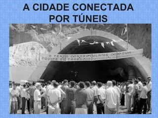 A CIDADE CONECTADA
POR TÚNEIS
 