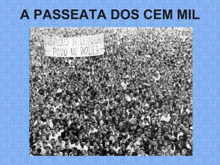 A PASSEATA DOS CEM MIL
 