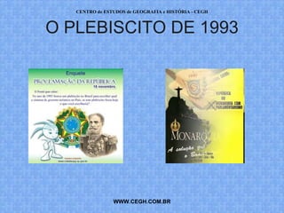 CENTRO de ESTUDOS de GEOGRAFIA e HISTÓRIA - CEGH



O PLEBISCITO DE 1993




                WWW.CEGH.COM.BR
 