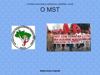 CENTRO de ESTUDOS de GEOGRAFIA e HISTÓRIA - CEGH



             O MST




             WWW.CEGH.COM.BR
 