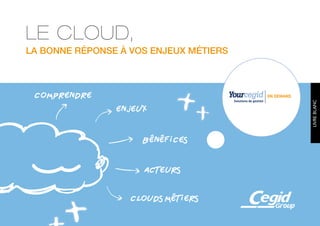 LE CLOUD,
LA BONNE RÉPONSE À VOS ENJEUX MÉTIERS



 Comprendre                             ON DEMAND




                                                    LIVRE BLANC
                Enjeux


                     BénéficeS


                     acteurs

                   CloudS métiers
 