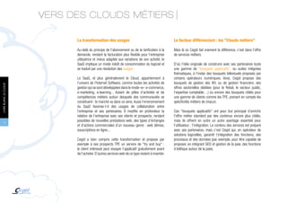 VERS DES CLOUDS MÉTIERS

                             La transformation des usages                                         Le facteur différenciant : les "Clouds métiers"

                             Au-delà du principe de l’abonnement ou de la tarification à la       Mais là où Cegid fait vraiment la différence, c’est dans l’offre
                             demande, rendant la facturation plus flexible pour l’entreprise      de services métiers.
                             utilisatrice et mieux adaptée aux variations de son activité, le
                             SaaS implique un mode inédit de consommation du logiciel et          D’où l’idée originale de construire avec ses partenaires toute
                             se traduit par une révolution des usages.                            une gamme de "bouquets applicatifs", ou suites intégrées
                                                                                                  thématiques, à l’instar des bouquets télévisuels proposés par
                             Le SaaS, et plus généralement le Cloud, appartiennent à              certains opérateurs numériques. Ainsi, Cegid propose des
                             l’univers de l’Internet Software, comme toutes les activités de      bouquets de gestion des RH, ou de gestion financière, des
LIVRE BLANC LE CLOUD




                             gestion qui se sont développées dans le mode «e»: e-commerce,        offres sectorielles dédiées (pour le Retail, le secteur public,
                             e-marketing, e-learning... Autant de pôles d’activités et de         l’expertise comptable…) ou encore des bouquets ciblés pour
                             compétences métiers autour desquels des communautés se               une gamme de clients comme les TPE, prenant en compte les
                             constituent : le marché va dans ce sens. Aussi l’environnement       spécificités métiers de chacun.
                             du SaaS favorise-t-il des usages de collaboration entre
                             l’entreprise et ses partenaires. Il modifie en profondeur la         Ces "bouquets applicatifs" ont pour but principal d’enrichir
                             relation de l’entreprise avec ses clients et prospects, rendant      l’offre métier standard par des contenus encore plus ciblés,
 18
                             possibles de nouvelles prestations web, des types d’échanges         mais ils offrent en outre un autre avantage essentiel pour
                             et d’actions commerciales d’un nouveau genre : web démos,            l’utilisateur : l’intégration. Le contenu des services est préparé
                             souscriptions en ligne...                                            avec ses partenaires, mais c’est Cegid qui, en opérateur de
                                                                                                  solutions logicielles, garantit l’intégration des fonctions, des
                             Cegid a bien compris cette transformation et propose par             processus et des données (par exemple, pour être capable de
                             exemple à ses prospects TPE un service de "try and buy" :            proposer, en intégrant GED et gestion de la paie, des fonctions
                             le client intéressé peut essayer l’applicatif gratuitement avant     d’éditique autour de la paie).
                             de l’acheter. D’autres services web de ce type restent à inventer.
 