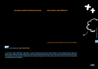 DÉFINITIONS
                   Un nouveau modèle de fourniture de services                            Cloud et SaaS : quelle différence ?

                   Ainsi, loin d’être une offre de services d’hébergement ou une          A la différence du mode traditionnel d’acquisition de licence
                   nouvelle technologie, le Cloud est un modèle inédit de mise à          (On Premise), le client d’un logiciel SaaS (Software as a Service)
                   disposition de services IT, dont le périmètre reste potentiellement    n’acquiert pas de licences et dispose d’un contrat locatif tout
                   très ouvert. A la différence d’un modèle d’externalisation             compris incluant notamment les services de maintenance,
                   classique (type TMA(4)), le Cloud offre plus de souplesse et           d’exploitation et d’assistance.
                   de liberté : l’entreprise utilisatrice accède au service quand
                   elle le veut, pour le temps qu’elle veut, et elle est facturée en      En SaaS, l’applicatif est hébergé en dehors des locaux de
                   conséquence. Elle consomme du Cloud comme de l’électricité,            l’entreprise et est accessible à la demande par Internet.
                   sauf qu’il s’agit ici "d’énergie informatique".                        Il est généralement mutualisé et l’éditeur propose une version
                                                                                          unique pour l’ensemble de ses clients. Les solutions SaaS sont




                                                                                                                                                                   LIVRE BLANC LE CLOUD
                   Les services du Cloud sont des ressources IT (matérielles et           ainsi plus flexibles, plus attractives économiquement, plus
                   logicielles) complétées de services associés à ces ressources,         disponibles et plus ouvertes qu’une solution classique.
                   eux-mêmes très variables (disponibilité, accessibilité, sécurité,
                   confidentialité, évolutivité...). Le Cloud peut délivrer toute         On retrouve ces grands principes (mode hébergé, accès en
                   une panoplie de ressources : ressources d’exploitation, de             réseau, mutualisation, usage à la demande, services associés)
                   développement, logiciels de gestion, applicatifs, etc. Une des         dans le Cloud Computing. Mais le concept du Cloud est
                   ressources pouvant être délivrée en mode Cloud est l’application       beaucoup plus large puisqu’il englobe toutes les ressources IT,
                   logicielle elle-même. On parle alors de SaaS ou Software as a          alors qu’une offre SaaS ne concerne qu’un logiciel.                           7
                   Service.                                                               Le SaaS est une solution logicielle, le Cloud, lui, est une stratégie.



         LE CLOUD VU PAR : CEGID ET IBM
"NUAGE CEGID" MADE IN FRANCE

1er mars 2012 : Cegid et IBM (NYSE : IBM) signent un contrat d’Infrastructure-as-a-Service (IaaS) permettant au premier éditeur français de logiciels de
gestion d’opérer désormais ses solutions SaaS dans un Cloud privé personnalisé d’IBM en France. Avec ce nouvel accord, Cegid et IBM se donnent les moyens
d’accompagner de manière optimale le développement des entreprises françaises de toute taille, qu’elles soient issues du secteur privé, du secteur public,
du monde associatif ou de l’éducation.
 
