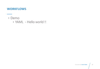 18
Presented By: Duran Hsieh
WORKFLOWS
• Demo
• YAML - Hello world !!
 