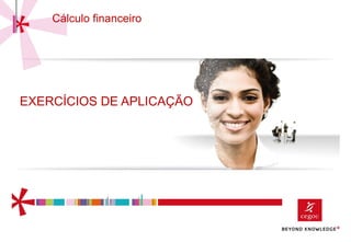 EXERCÍCIOS DE APLICAÇÃO
Cálculo financeiro
 
