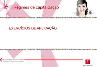 EXERCÍCIOS DE APLICAÇÃO
Regimes de capitalização
 