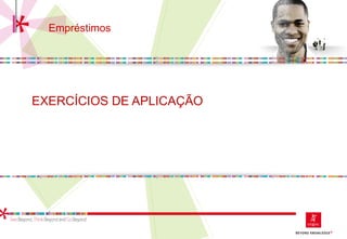 EXERCÍCIOS DE APLICAÇÃO
Empréstimos
 