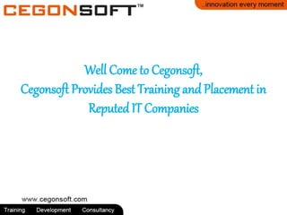 Well Come to Cegonsoft,
Cegonsoft Provides Best Training and Placement in
Reputed IT Companies
 