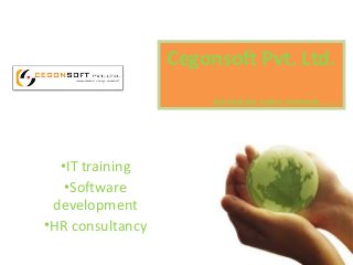 Cegonsoft Pvt. Ltd. 
Innovation every moment........ 
•IT training 
•Software 
development 
•HR consultancy 
 