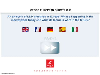  CEGOS EUROPEAN SURVEY 2011An analysis of L&D practices in Europe: What’s happening in the marketplace today and what do learners want in the future? Document: © Cegos, 2011 
