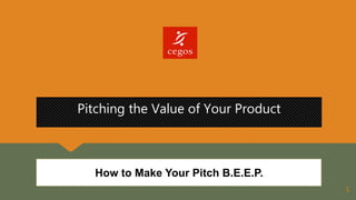 How to Make Your Pitch B.E.E.P.
Pitching the Value of Your Product
1
 