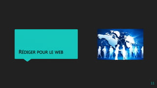 RÉDIGER POUR LE WEB
11
 