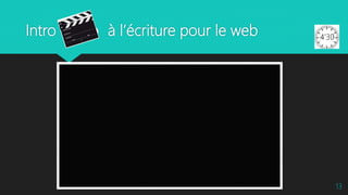 Intro vidéo à l’écriture pour le web
13
 