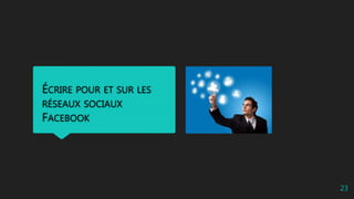ÉCRIRE POUR ET SUR LES
RÉSEAUX SOCIAUX
FACEBOOK
23
 