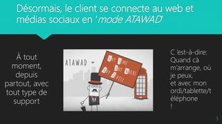 Désormais, le client se connecte au web et
médias sociaux en ‘mode ATAWAD’
À tout
moment,
depuis
partout, avec
tout type de
support
C ’est-à-dire:
Quand cà
m’arrange, où
je peux,
et avec mon
ordi/tablette/t
éléphone
!
5
 