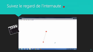 Suivez le regard de l’internaute .
9
 