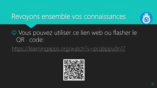 Revoyons ensemble vos connaissances
 Vous pouvez utiliser ce lien web ou flasher le
QR code:
https://learningapps.org/watch?v=pcqbppu0n17
16
 