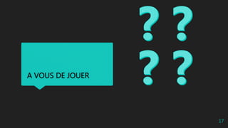 A VOUS DE JOUER
17
 