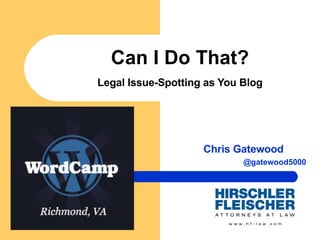 Can I Do That? Legal Issue-Spotting as You Blog Chris Gatewood @gatewood5000 