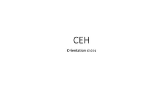 CEH
Orientation slides
 