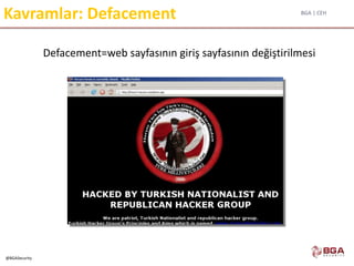 BGA | CEH
@BGASecurity
Kavramlar: Defacement
Defacement=web sayfasının giriş sayfasının değiştirilmesi
 