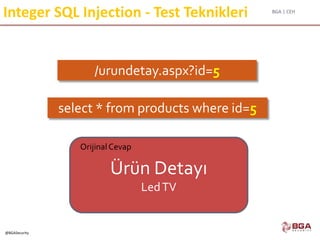 BGA | CEH
@BGASecurity
Integer SQL Injection - Test Teknikleri
/urundetay.aspx?id=5
Ürün Detayı
LedTV
Orijinal Cevap
select * from products where id=5
 