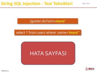BGA | CEH
@BGASecurity
String SQL Injection - Test Teknikleri
HATA SAYFASI
/goster.do?isim=muro’
select * from users where name=‘muro’’
 