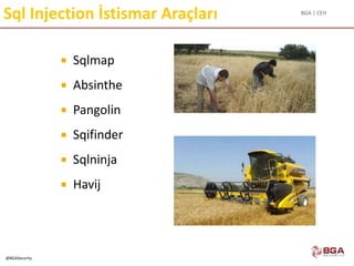 BGA | CEH
@BGASecurity
Sql Injection İstismar Araçları
 Sqlmap
 Absinthe
 Pangolin
 Sqifinder
 Sqlninja
 Havij
 