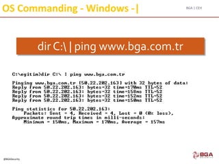BGA | CEH
@BGASecurity
OS Commanding - Windows -|
dir C: | ping www.bga.com.tr
 