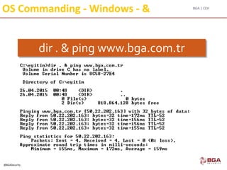 BGA | CEH
@BGASecurity
OS Commanding - Windows - &
dir . & ping www.bga.com.tr
 