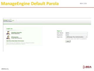 BGA | CEH
@BGASecurity
ManageEngine Default Parola
 