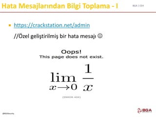 BGA | CEH
@BGASecurity
Hata Mesajlarından Bilgi Toplama - I
 https://crackstation.net/admin
//Özel geliştirilmiş bir hata mesajı 
 