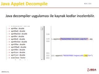BGA | CEH
@BGASecurity
Java Applet Decompile
Java decompiler uygulaması ile kaynak kodlar incelenbilir.
 