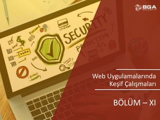 @BGASecurity
Web Uygulamalarında
Keşif Çalışmaları
BÖLÜM – XI
 