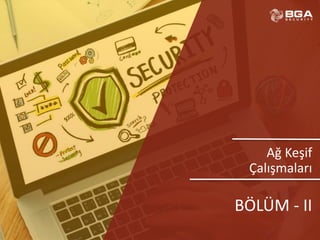 @BGASecurity
Ağ Keşif
Çalışmaları
BÖLÜM - II
 