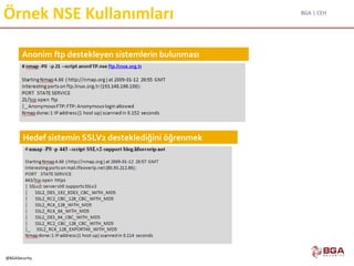 BGA | CEH
@BGASecurity
Örnek NSE Kullanımları
Anonim ftp destekleyen sistemlerin bulunması
Hedef sistemin SSLV2 desteklediğini öğrenmek
 