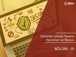 @BGASecurity
Güvenlik Zafiyeti Tarama
Yazılımları ve Nessus
BÖLÜM - III
 