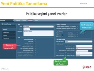 BGA | CEH
@BGASecurity
Yeni Politika Tanımlama
Politika seçimi genel ayarlar
Port tarama
metodları
Performans
değerleri
Tarama
seçenekleri
 