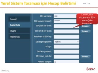 BGA | CEH
@BGASecurity
Yerel Sistem Taraması için Hesap Belirtimi
Linux/UNIX
sistemlerin SSH
aracılığı ile
taranması
 