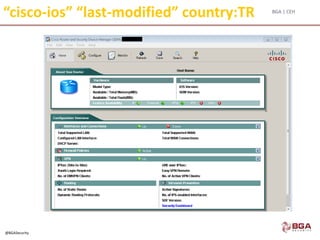BGA | CEH
@BGASecurity
“cisco-ios” “last-modified” country:TR
 