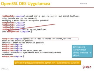 BGA | CEH
@BGASecurity
OpenSSL DES Uygulaması
Şifreli dosya
içeriğinin text
olması istenirse –a
eklenir.
Şifrelenmiş dosyayı openssl ile açmak için –d parametresi kullanılır
 