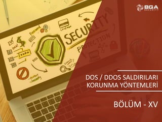 @BGASecurity
DOS / DDOS SALDIRILARI
KORUNMA YÖNTEMLERİ
BÖLÜM - XV
 
