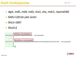 BGA | CEH
@BGASecurity
Hash Fonksiyonlar
 dgst, md5, md4, md2, sha1, sha, mdc2, ripemd160
 Md5=128 bit çıktı üretir
 Sha1=160?
 Sha512
 