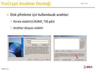 BGA | CEH
@BGASecurity
TruCrypt Anahtar Desteği
 Disk şifreleme için kullanılacak anahtar:
 Parola olabilir(12€dfdf_*0$ gibi)
 Anahtar dosyası olabilir
 
