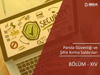 @BGASecurity
Parola Güvenliği ve
Şifre Kırma Saldırıları
BÖLÜM - XIV
 